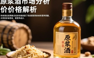 原浆酒一斤售价几何？市场行情如何？