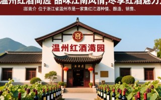 温州红酒酒庄，揭秘这座城市的葡萄酒文化魅力？