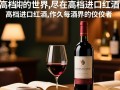 为何高档进口红酒在中国市场如此受欢迎？